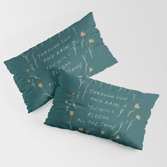 "Through Sun And Rain, You Will Bloom All The Same." Pillow Sham