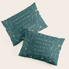 "Through Sun And Rain, You Will Bloom All The Same." Pillow Sham
