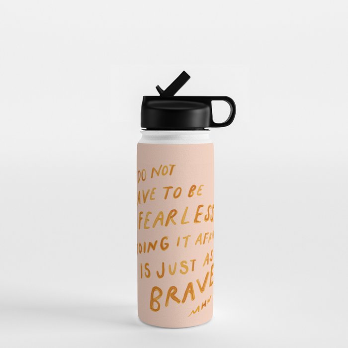 "You Do Not Have To Be Fearless. Doing It Afraid Is Just As Brave." Water Bottle