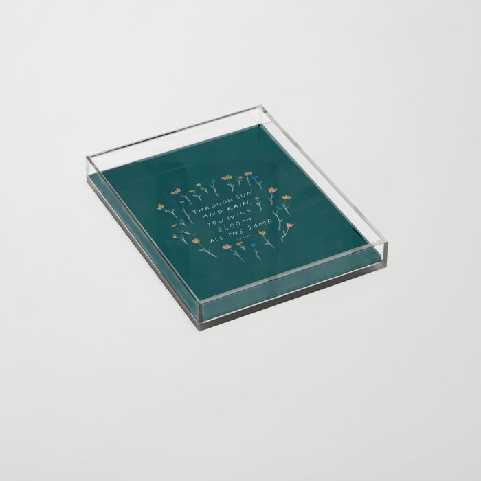 "Through Sun And Rain, You Will Bloom All The Same." Acrylic Tray