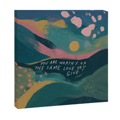 "You Are Worthy Of The Same Love You Give." Canvas Print