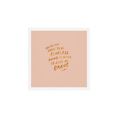 "You Do Not Have To Be Fearless. Doing It Afraid Is Just As Brave." Art Print
